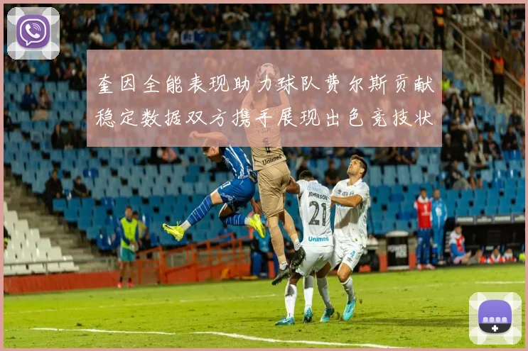 奎因全能表现助力球队费尔斯贡献稳定数据双方携手展现出色竞技状态